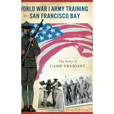 World War I Army Training by San Francisco Bay: The Story of Camp Fremont