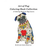 Art of Pug Coloring Book Collection: A Coloring Book for Dog Lovers