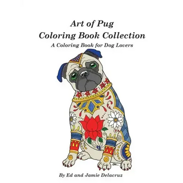 Art of Pug Coloring Book Collection: A Coloring Book for Dog Lovers