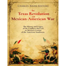 The Texas Revolution and Mexican-American War: The History and Legacy of the Conflicts that Led to Mexico's Cession of the American Southwest
