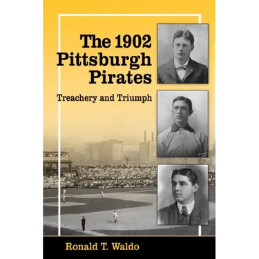 The 1902 Pittsburgh Pirates: Treachery and Triumph