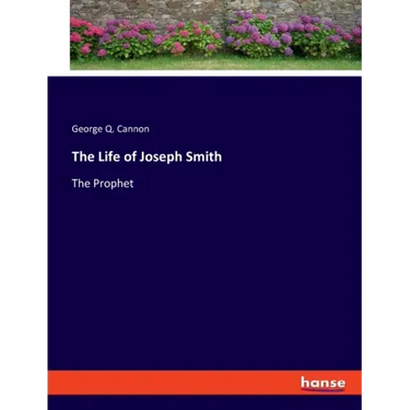 The Life of Joseph Smith: The Prophet