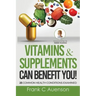 Vitamins & Supplements Can Benefit YOU! 25 Common Health Conditions Examined