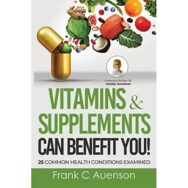 Vitamins & Supplements Can Benefit YOU! 25 Common Health Conditions Examined