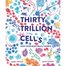 Thirty Trillion Cells: How Your Body Really Works