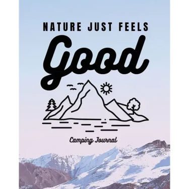 Nature Just Feels Good: Camping Journal Family Camping Keepsake Diary Great Camp Spot Checklist Shopping List Meal Planner Memories With The K