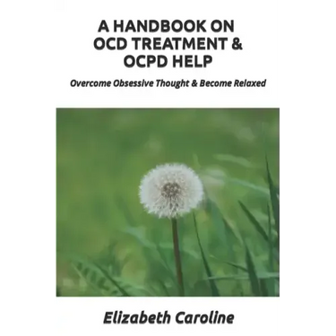 A Handbook On OCD Treatment & OCPD Help: Overcome Obsessive Thought & Become Relaxed