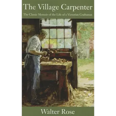The Village Carpenter: The Classic Memoir of the Life of a Victorian Craftsman