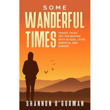 Some Wanderful Times: Travel Tales Off the Beaten Path in Asia, Latin America, and Europe