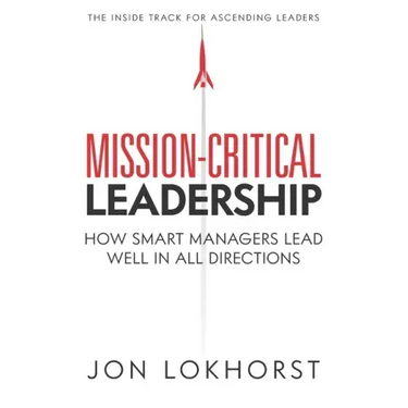 Mission-Critical Leadership: How Smart Managers Lead Well in All Directions