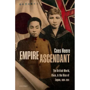 Empire Ascendant: The British World, Race, and the Rise of Japan, 1894-1914