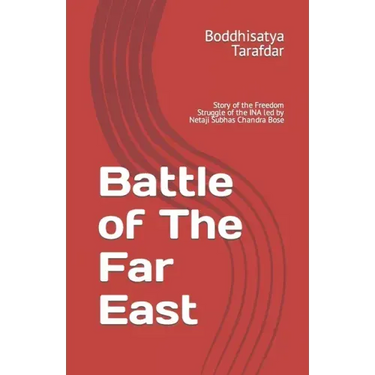 Battle of The Far East: Story of the Freedom Struggle of the INA led by Netaji Subhas Chandra Bose