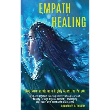 Empath Healing: Remove Negative Thinking by Overcoming Fear and Anxiety Through Psychic Empathy, Developing Your Skills With Emotional