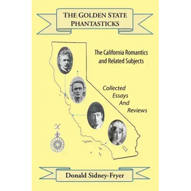 The Golden State Phantasticks: The California Romantics and Related Subjects (Collected Essays and Reviews)
