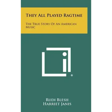 They All Played Ragtime: The True Story Of An American Music