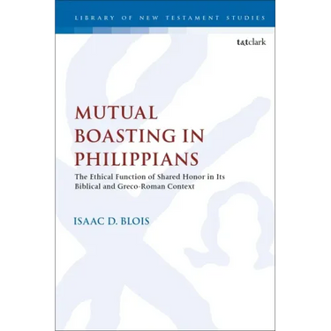 Mutual Boasting in Philippians: The Ethical Function of Shared Honor in its Biblical and Greco-Roman Context