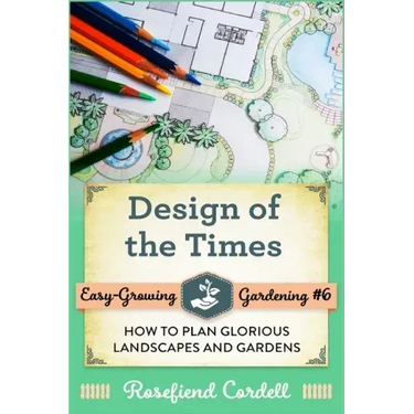 Design of the Times: How to Plan Glorious Landscapes and Gardens