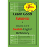Learn Good Swahili: Volume 2 of 3: Swahili-English Dictionary with built-in mini-Thesaurus
