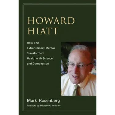 Howard Hiatt: How This Extraordinary Mentor Transformed Health with Science and Compassion