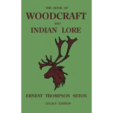 The Book Of Woodcraft And Indian Lore (Legacy Edition): A Classic Manual On Camping, Scouting, Outdoor Skills, Native American History, And Nature Fro