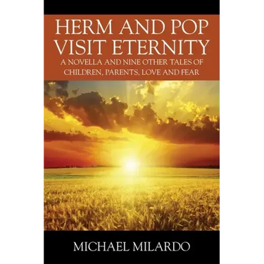 Herm and Pop Visit Eternity: A Novella and Nine Other Tales of Children, Parents, Love and Fear