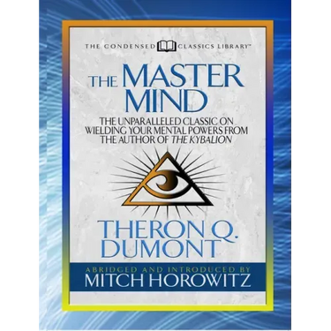 The Master Mind (Condensed Classics): The Unparalleled Classic on Wielding Your Mental Powers from the Author of the Kybalion