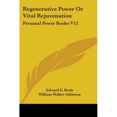 Regenerative Power Or Vital Rejuvenation: Personal Power Books V12