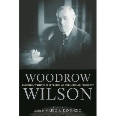 Woodrow Wilson: Essential Writings and Speeches of the Scholar-President
