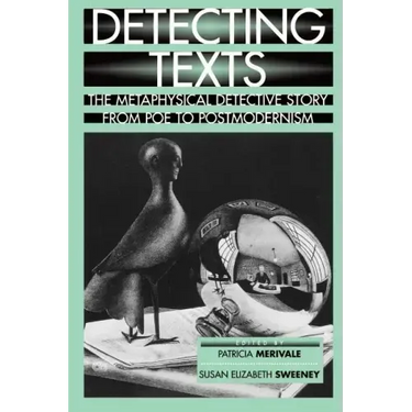 Detecting Texts: The Metaphysical Detective Story from Poe to Postmodernism