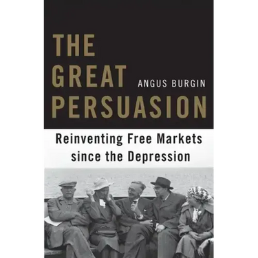 The Great Persuasion: Reinventing Free Markets Since the Depression