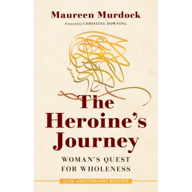 The Heroine's Journey: Woman's Quest for Wholeness