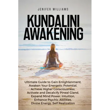 Kundalini Awakening: Ultimate Guide to Gain Enlightenment, Awaken Your Energetic Potential, Higher Consciousness, Expand Mind Power, Enhanc
