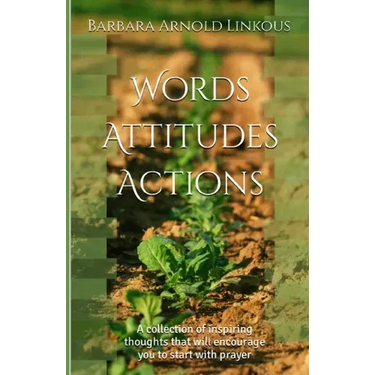 Words Attitudes Actions: A collection of inspiring thoughts that will encourage you to start with prayer
