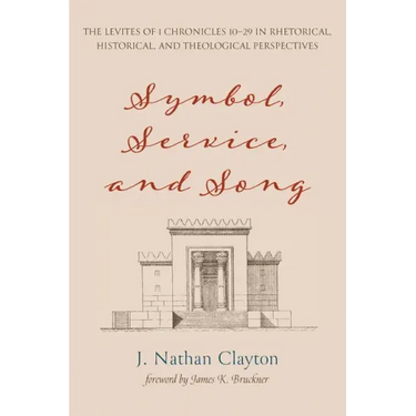 Symbol, Service, and Song: The Levites of 1 Chronicles 10-29 in Rhetorical, Historical, and Theological Perspectives