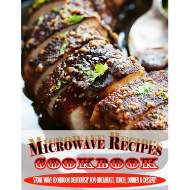 Microwave Recipes Cookbook.pdf: Stone Wave Cookbook Deliciously For Breakfast, Lunch, Dinner & Dessert!