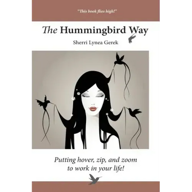 The Hummingbird Way: Putting Hover, Zip, and Zoom to Work in Your Life!