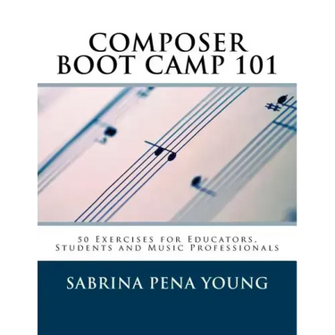 Composer Boot Camp 101: 50 Exercises for Educators, Students and Music Professionals
