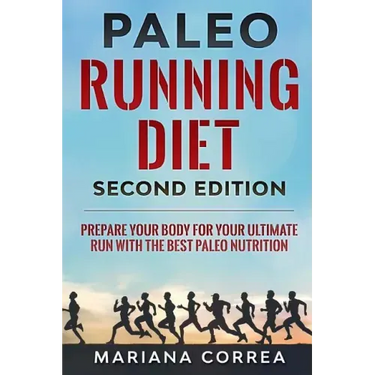 PALEO RUNNING DIET SECOND EDiTION: PREPARE YOUR BODY FOR YOUR ULTIMATE RUN WiTH THE BEST PALEO NUTRITION