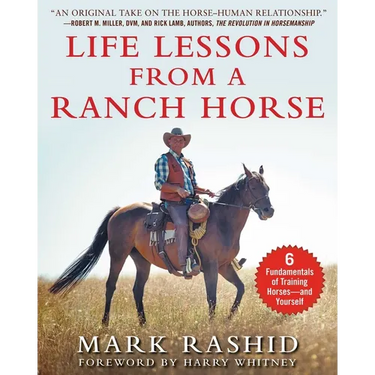 Life Lessons from a Ranch Horse: 6 Fundamentals of Training Horses--And Yourself