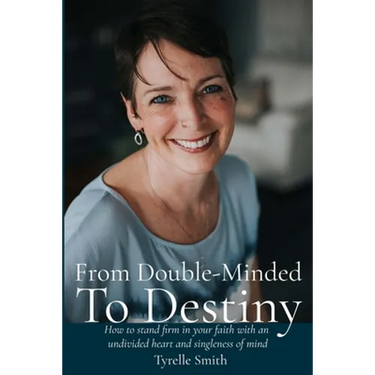 From Double-Minded to Destiny: How to stand firm in your faith with an undivided heart and singleness of mind