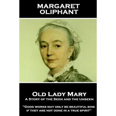 Margaret Oliphant - Old Lady Mary: A Story of the Seen and the Unseen: "Good works may only be beautiful sins, if they are not done in a true spirit"