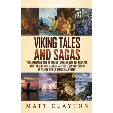 Viking Tales and Sagas: The Captivating Tale of Ragnar Lothbrok, Ivar the Boneless, Lagertha, and More as well as Other Legendary Stories of V