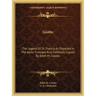Giotto: The Legend of St. Francis as Depicted in the Assisi Frescoes and Faithfully Copied by Edith M. Cowles
