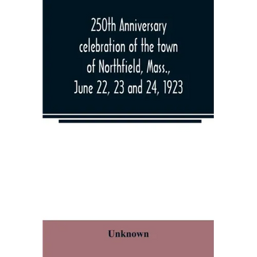 250th anniversary celebration of the town of Northfield, Mass., June 22, 23 and 24, 1923