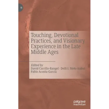Touching, Devotional Practices, and Visionary Experience in the Late Middle Ages