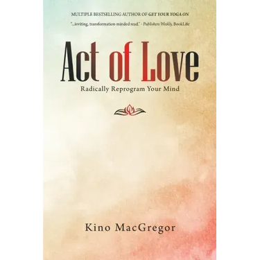 Act of Love: Radically Reprogram Your Mind