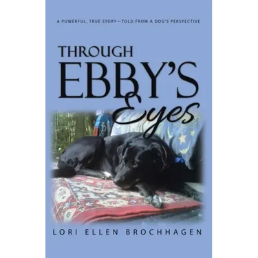 Through Ebby's Eyes: A Powerful, True Story-Told from a Dog's Perspective