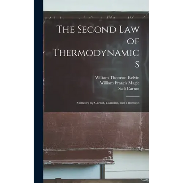 The Second law of Thermodynamics; Memoirs by Carnot, Clausius, and Thomson