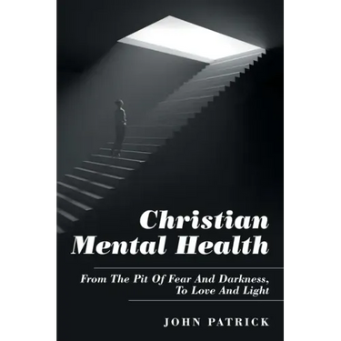 Christian Mental Health: From the Pit of Fear and Darkness, to Love and Light