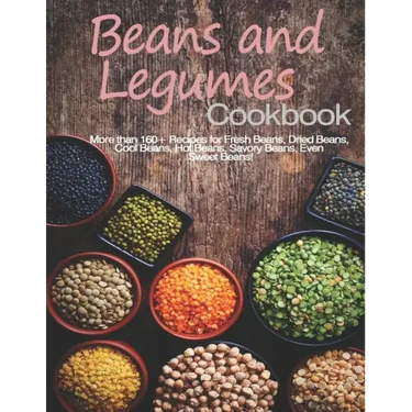 Beans and Legumes Cookbook: More than 160 Recipes for Fresh Beans, Dried Beans, Cool Beans, Hot Beans, Savory Beans, Even Sweet Beans!